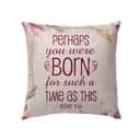 Perhaps You Were Born For Such A Time As This Esther 414 Bible Verse Pillow