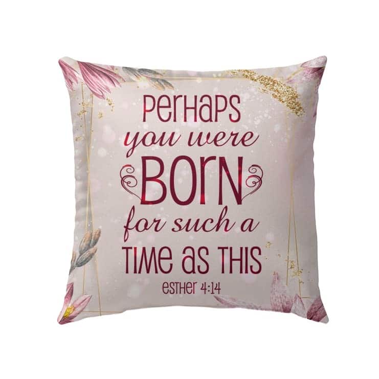 Perhaps You Were Born For Such A Time As This Esther 414 Bible Verse Pillow Perhaps You Were Born For Such A Time As This Esther 414 Bible Verse Pillow