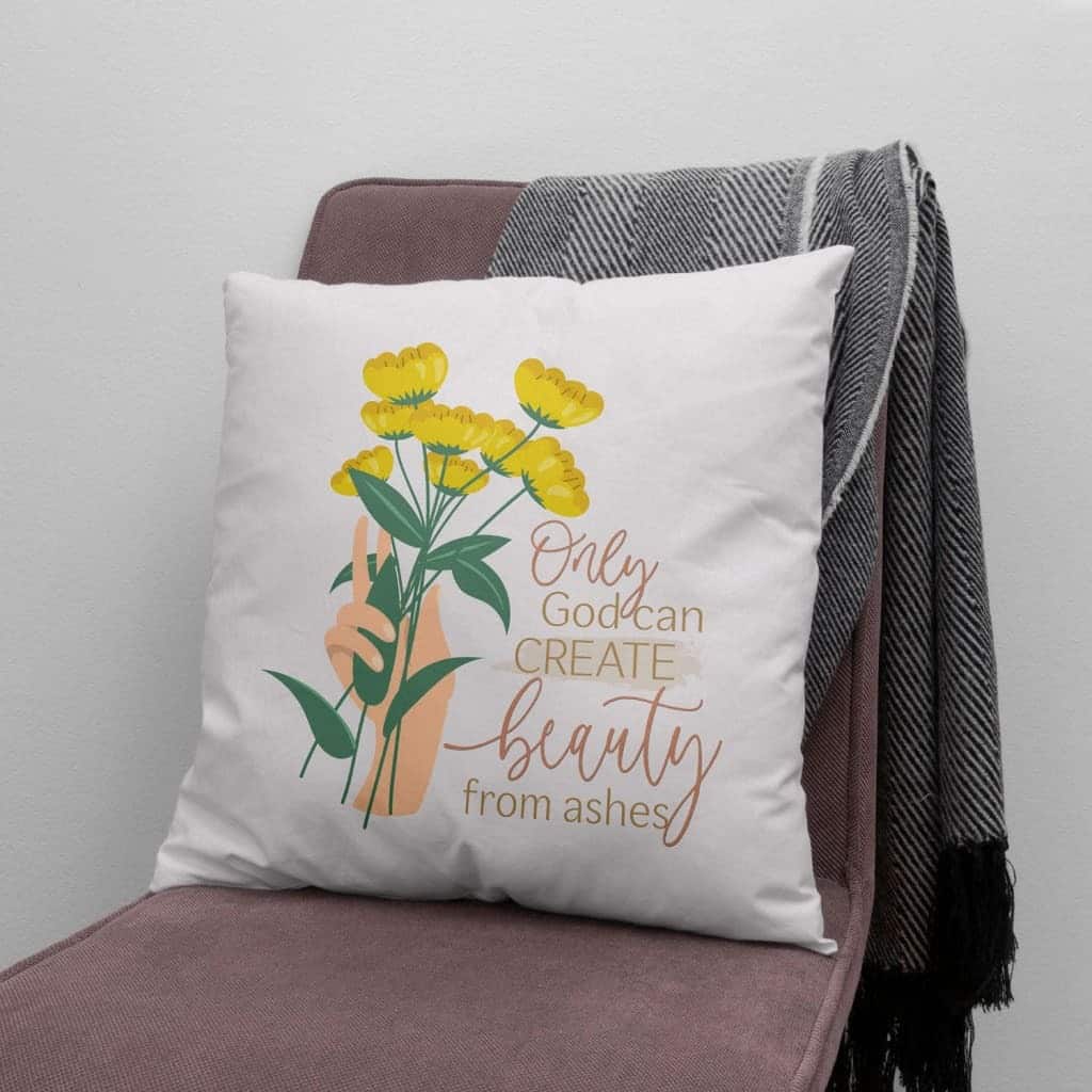 Only God Can Create Beauty From Ashes Christian Pillow Only God Can Create Beauty From Ashes Christian Pillow