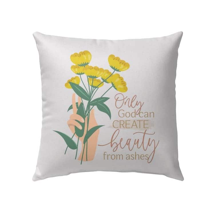 Only God Can Create Beauty From Ashes Christian Pillow Only God Can Create Beauty From Ashes Christian Pillow