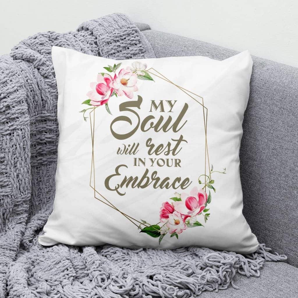 My Soul Will Rest In Your Embrace Christian Pillow My Soul Will Rest In Your Embrace Christian Pillow
