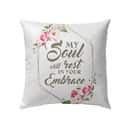 My Soul Will Rest In Your Embrace Christian Pillow My Soul Will Rest In Your Embrace Christian Pillow