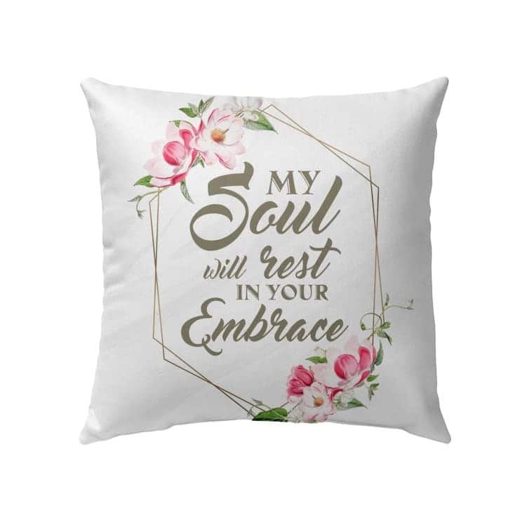 My Soul Will Rest In Your Embrace Christian Pillow