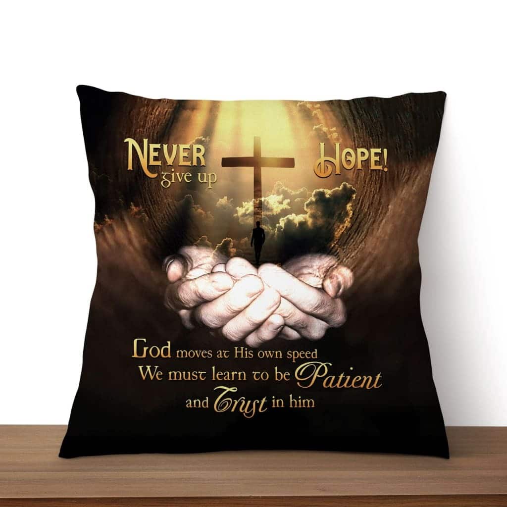 Never Give Up Hope God Moves At His Own Speed Christian Pillow Never Give Up Hope God Moves At His Own Speed Christian Pillow