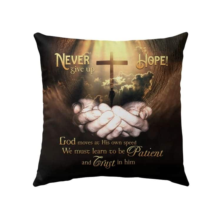 Never Give Up Hope God Moves At His Own Speed Christian Pillow Never Give Up Hope God Moves At His Own Speed Christian Pillow