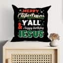 Merry Christmas Y'all Happy Birthday Jesus Pillow Merry Christmas Y'all Happy Birthday Jesus Pillow