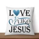 Love Like Jesus Christians Faith Religious Pillow Love Like Jesus Christians Faith Religious Pillow