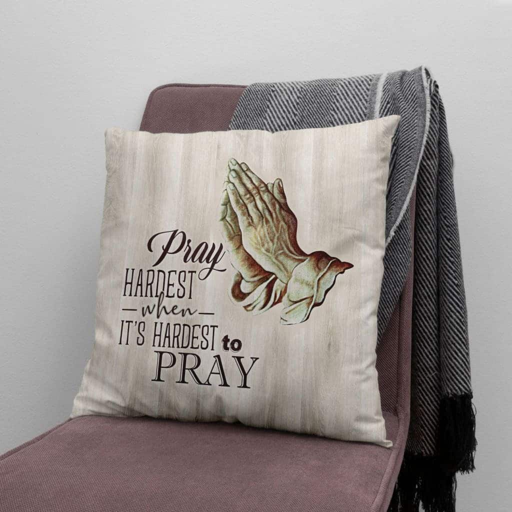Pray Hardest When It's Hardest To Pray Christian Pillow Pray Hardest When It's Hardest To Pray Christian Pillow