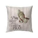 Pray Hardest When It's Hardest To Pray Christian Pillow