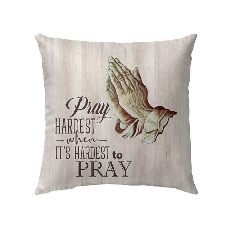 Pray Hardest When It's Hardest To Pray Christian Pillow Pray Hardest When It's Hardest To Pray Christian Pillow