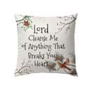 Lord Cleanse Me Of Anything That Breaks Your Heart Christian Pillow
