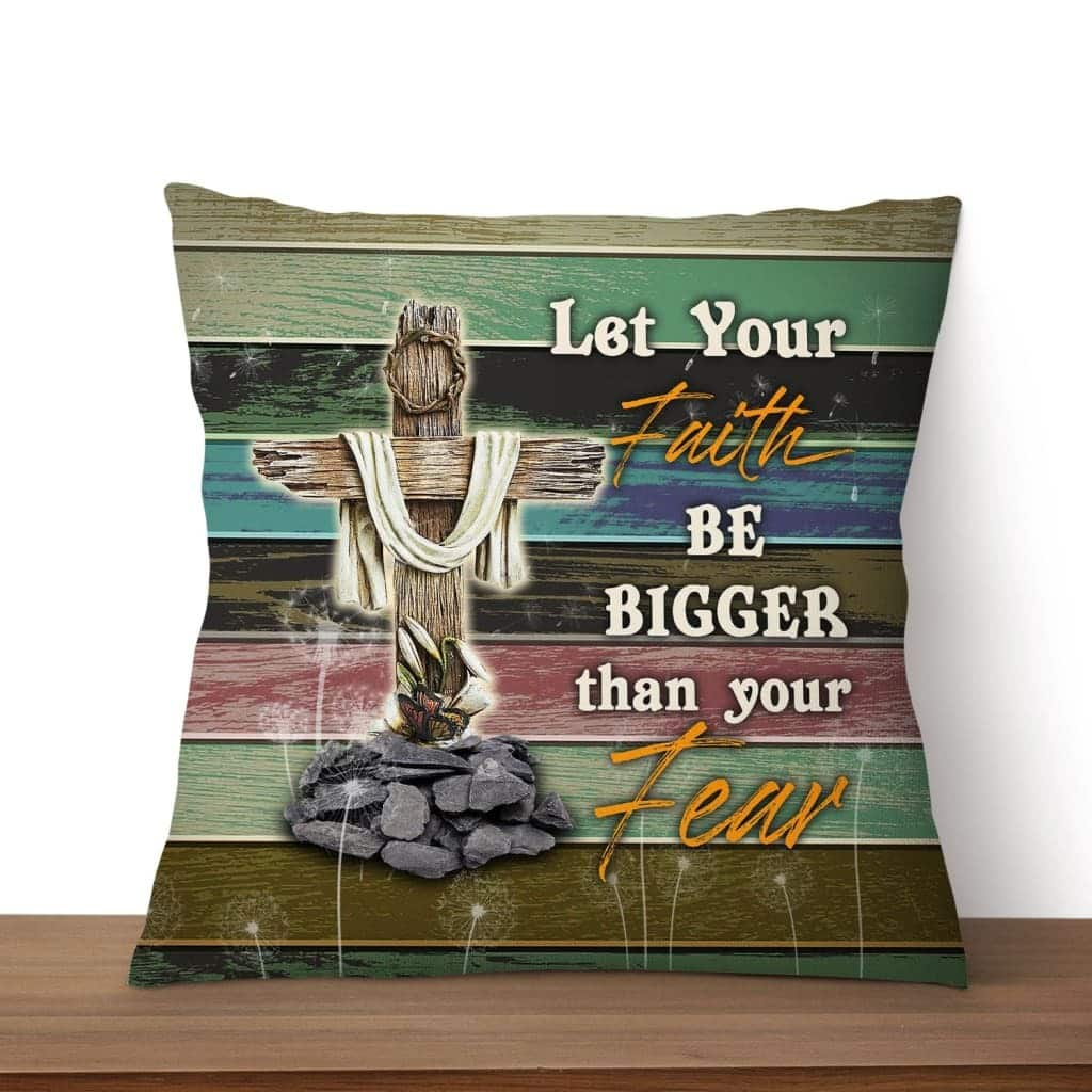 Let Your Faith Be Bigger Than Your Fear Christian Cross Pillow