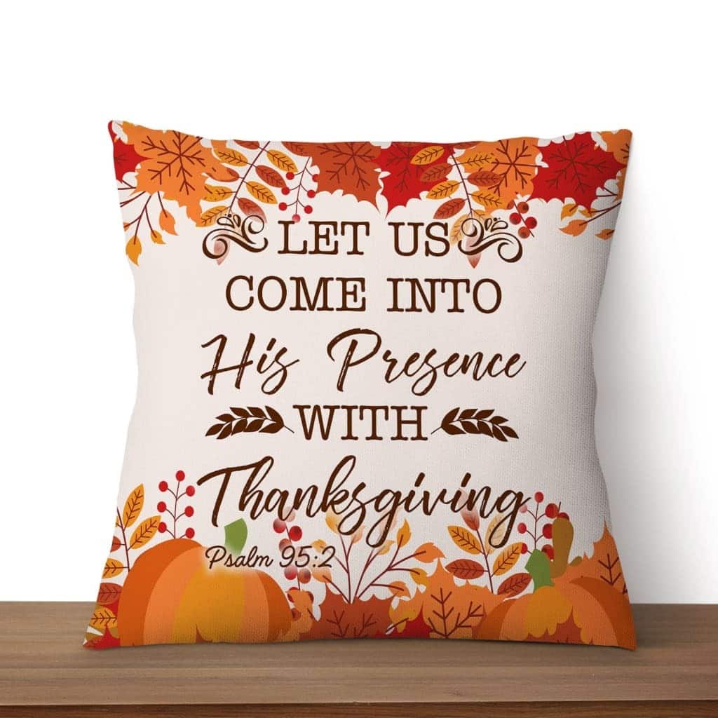 Let Us Come Into His Presence With Thanksgiving Psalm 952 Christian Pillow Let Us Come Into His Presence With Thanksgiving Psalm 952 Christian Pillow