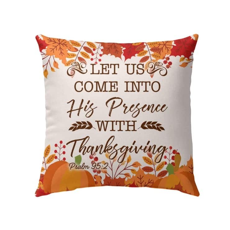 Let Us Come Into His Presence With Thanksgiving Psalm 952 Christian Pillow Let Us Come Into His Presence With Thanksgiving Psalm 952 Christian Pillow