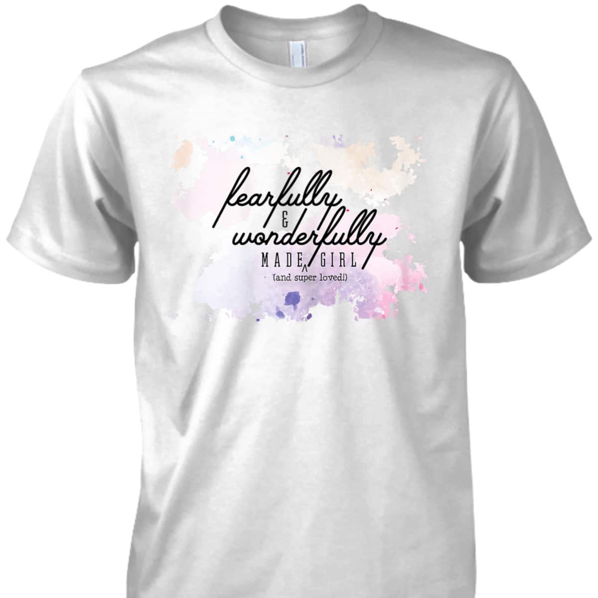 Fearfully And Wonderfully Made Super Loved Girl T-Shirt Fearfully And Wonderfully Made Super Loved Girl T-Shirt