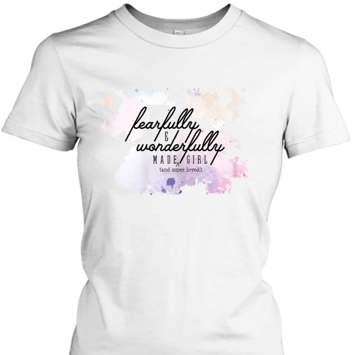 Fearfully And Wonderfully Made Super Loved Girl T-Shirt Fearfully And Wonderfully Made Super Loved Girl T-Shirt