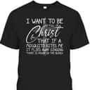 I Want To Be So Full Of Christ That If A Mosquito Bites Me T-Shirt I Want To Be So Full Of Christ That If A Mosquito Bites Me T-Shirt