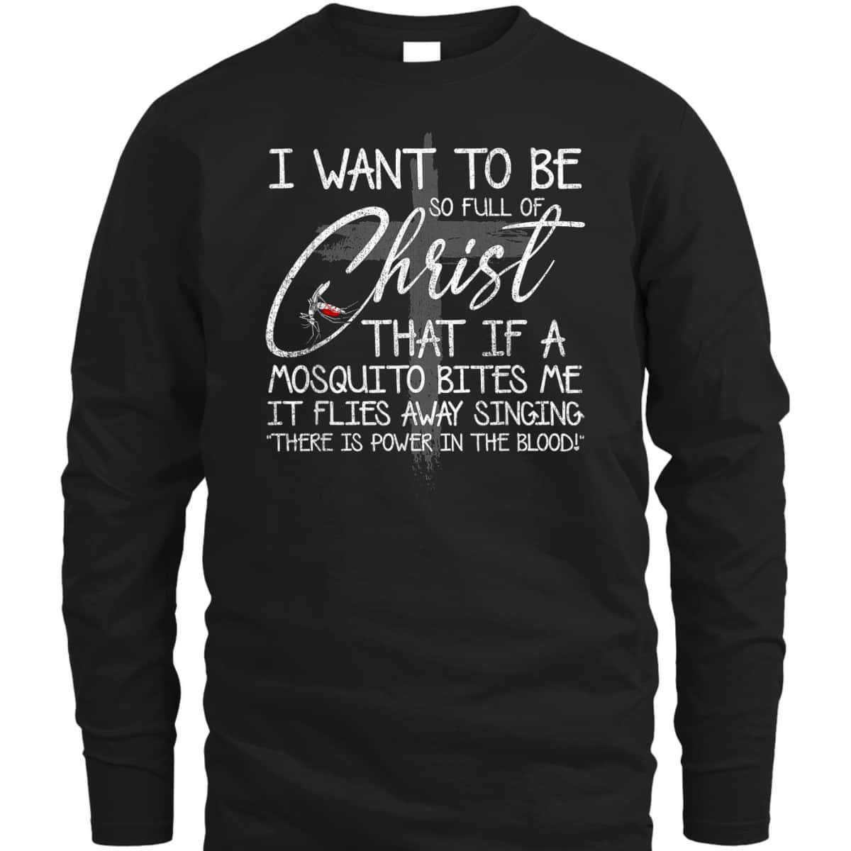I Want To Be So Full Of Christ That If A Mosquito Bites Me T-Shirt I Want To Be So Full Of Christ That If A Mosquito Bites Me T-Shirt