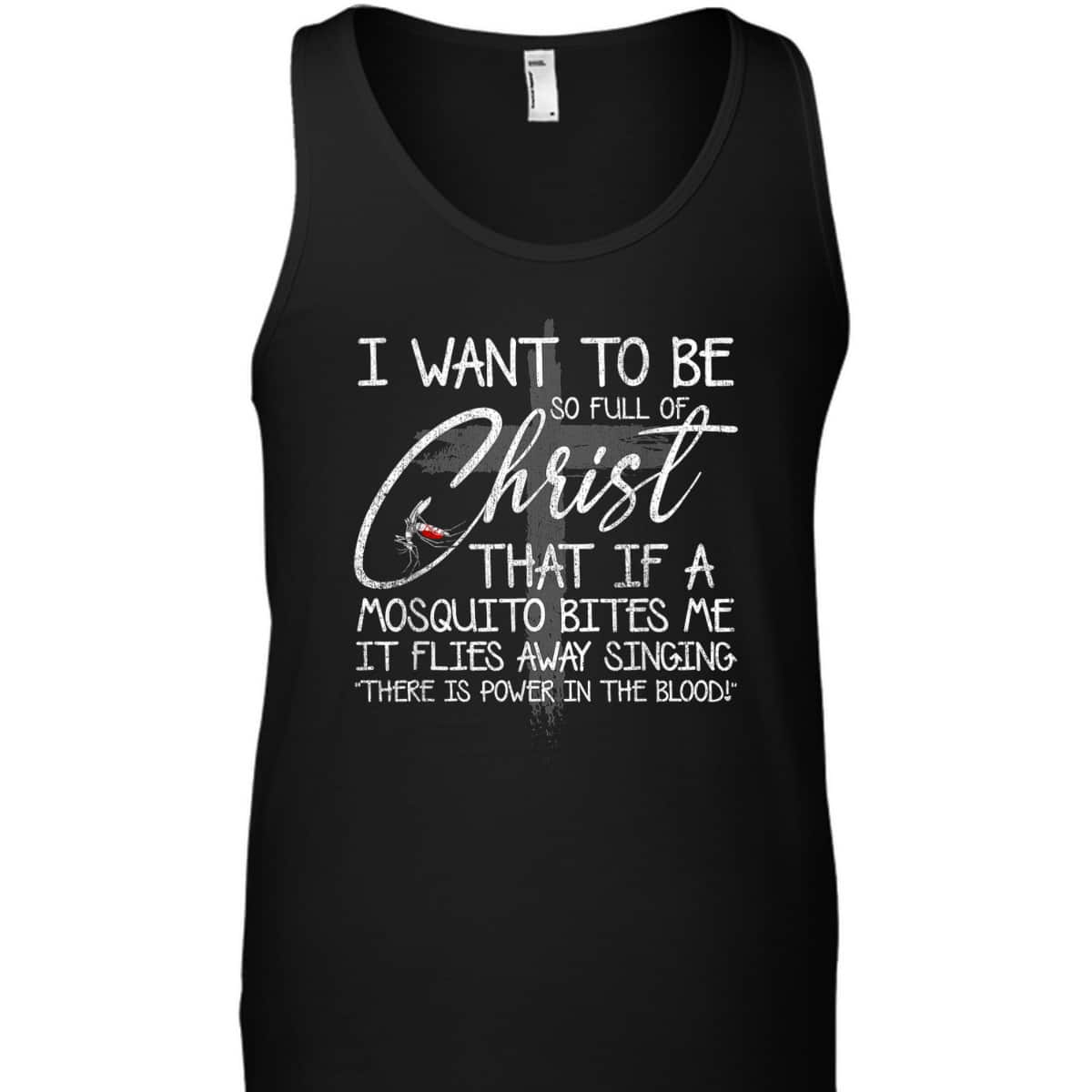 I Want To Be So Full Of Christ That If A Mosquito Bites Me T-Shirt I Want To Be So Full Of Christ That If A Mosquito Bites Me T-Shirt