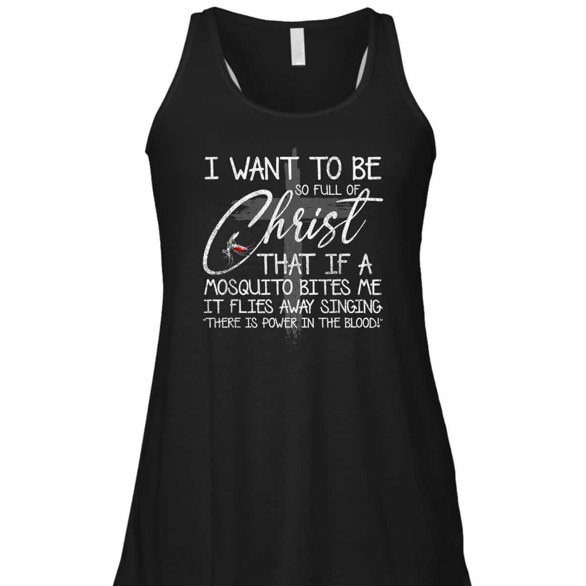 I Want To Be So Full Of Christ That If A Mosquito Bites Me T-Shirt I Want To Be So Full Of Christ That If A Mosquito Bites Me T-Shirt