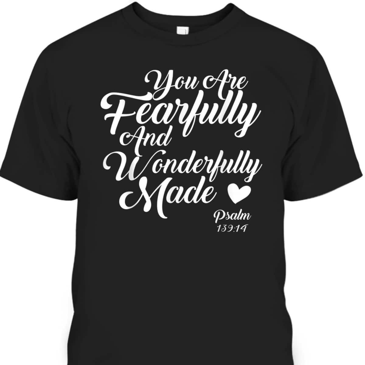You Are Fearfully And Wonderfully Made Christian T-Shirt You Are Fearfully And Wonderfully Made Christian T-Shirt