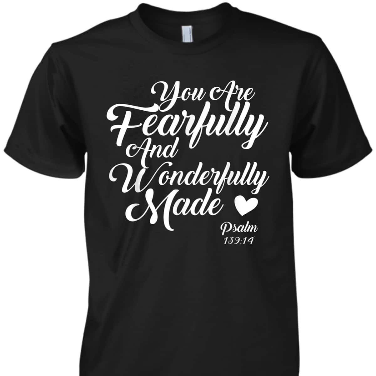 You Are Fearfully And Wonderfully Made Christian T-Shirt You Are Fearfully And Wonderfully Made Christian T-Shirt