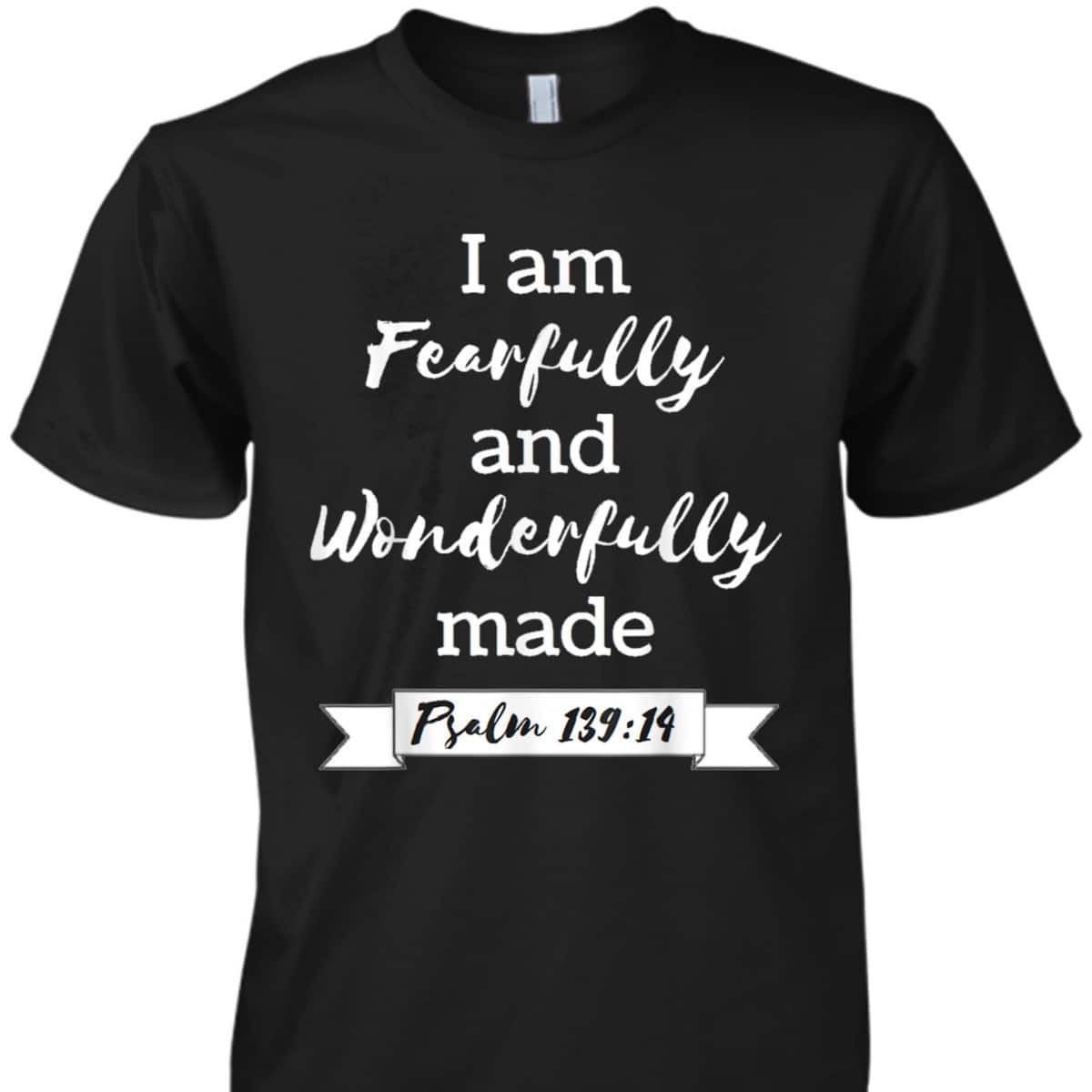 I Am Fearfully And Wonderfully Made Psalm 13914 T-Shirt I Am Fearfully And Wonderfully Made Psalm 13914 T-Shirt