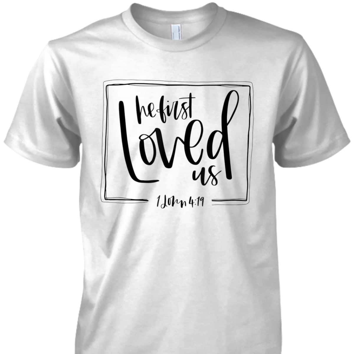 We Love Because He First Loved Us Bible Verse Valentines Day T-Shirt We Love Because He First Loved Us Bible Verse Valentines Day T-Shirt