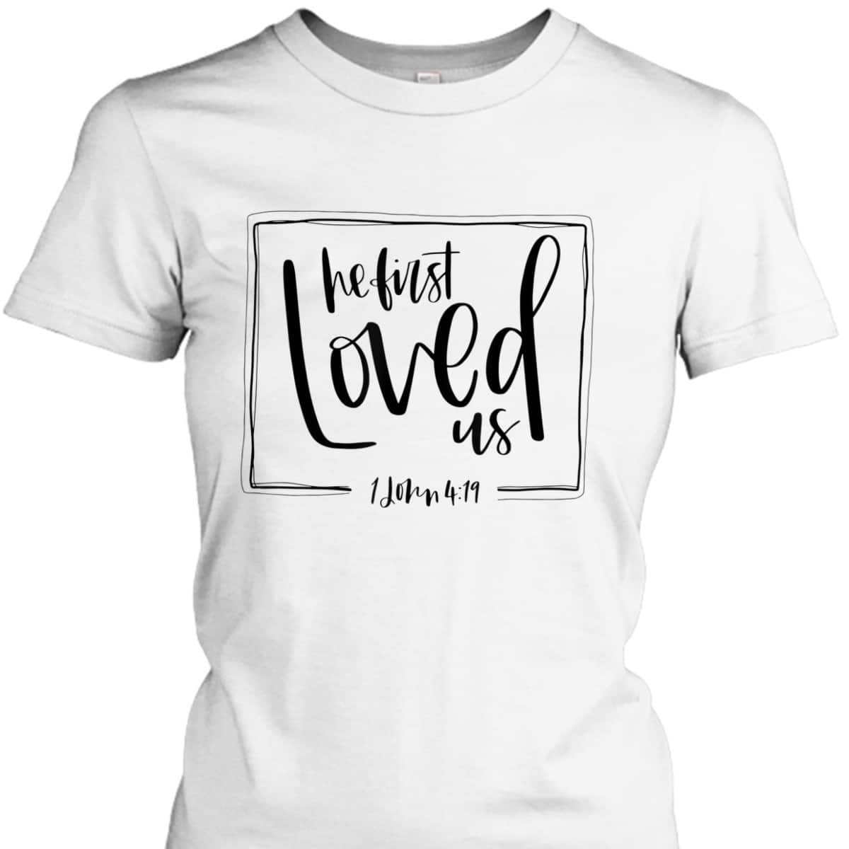 We Love Because He First Loved Us Bible Verse Valentines Day T-Shirt We Love Because He First Loved Us Bible Verse Valentines Day T-Shirt