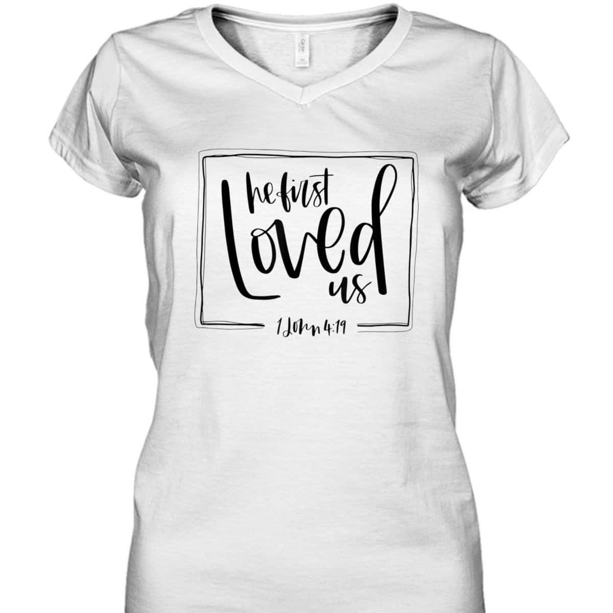 We Love Because He First Loved Us Bible Verse Valentines Day T-Shirt We Love Because He First Loved Us Bible Verse Valentines Day T-Shirt