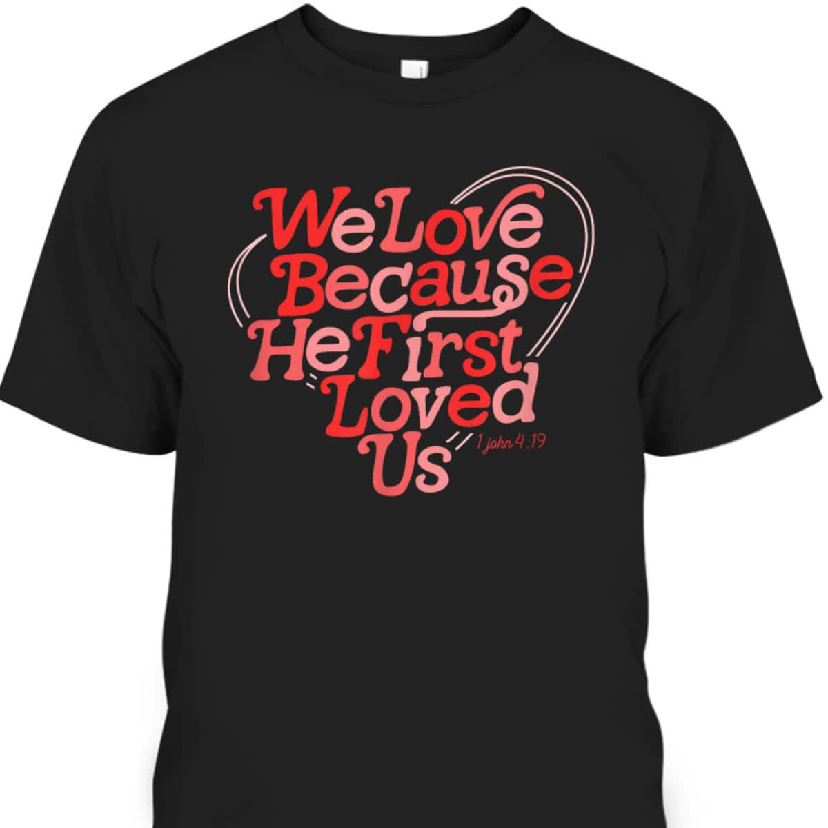 We Love Because He First Loved Us Bible Verse Cute Christian T-Shirt