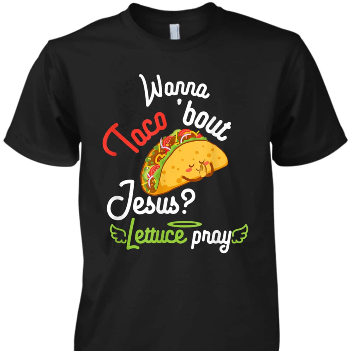 Wanna Taco 'Bout Jesus Lettuce Pray Funny Christian Gift T-Shirt Wanna Taco 'Bout Jesus Lettuce Pray Funny Christian Gift T-Shirt