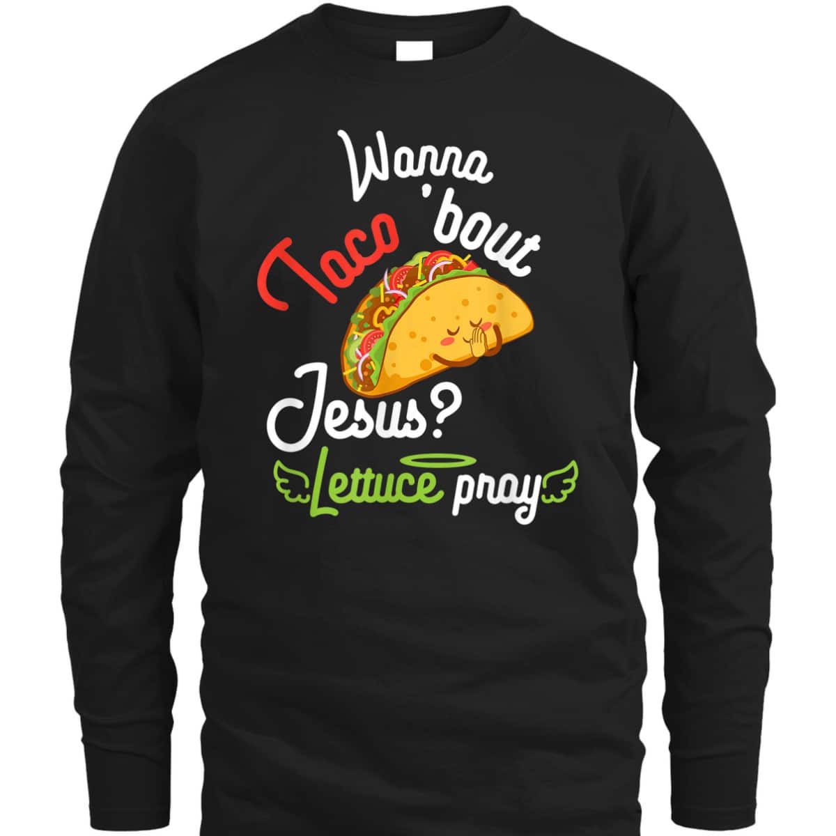 Wanna Taco 'Bout Jesus Lettuce Pray Funny Christian Gift T-Shirt Wanna Taco 'Bout Jesus Lettuce Pray Funny Christian Gift T-Shirt