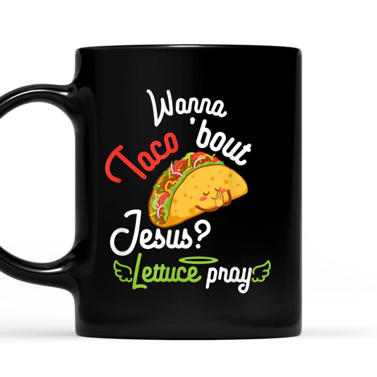 Wanna Taco 'Bout Jesus Lettuce Pray Funny Christian Gift T-Shirt Wanna Taco 'Bout Jesus Lettuce Pray Funny Christian Gift T-Shirt