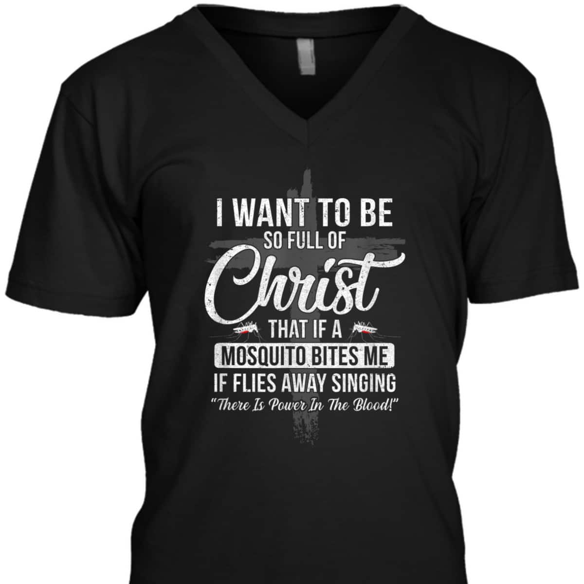 I Want To Be So Full Of Christ Funny Mosquito Bites T-Shirt I Want To Be So Full Of Christ Funny Mosquito Bites T-Shirt