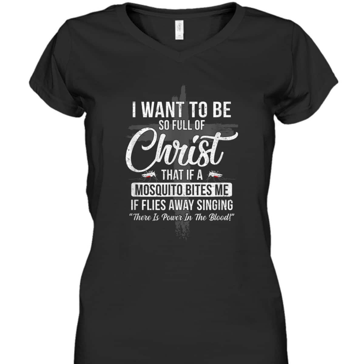 I Want To Be So Full Of Christ Funny Mosquito Bites T-Shirt I Want To Be So Full Of Christ Funny Mosquito Bites T-Shirt