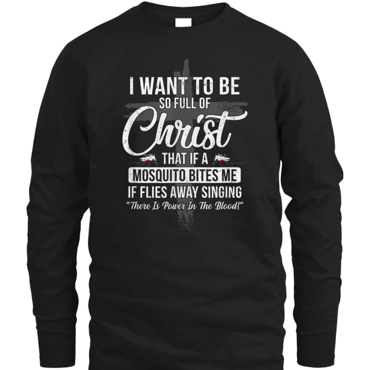 I Want To Be So Full Of Christ Funny Mosquito Bites T-Shirt I Want To Be So Full Of Christ Funny Mosquito Bites T-Shirt