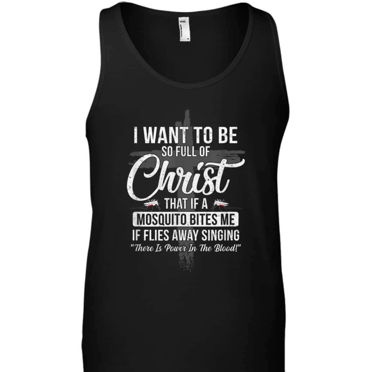 I Want To Be So Full Of Christ Funny Mosquito Bites T-Shirt I Want To Be So Full Of Christ Funny Mosquito Bites T-Shirt