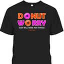 Donut Worry God Make You Whole Christian Funny T-Shirt Donut Worry God Make You Whole Christian Funny T-Shirt