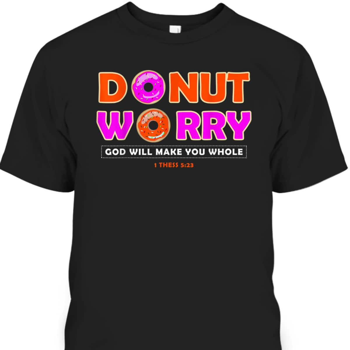 Donut Worry God Make You Whole Christian Funny T-Shirt Donut Worry God Make You Whole Christian Funny T-Shirt