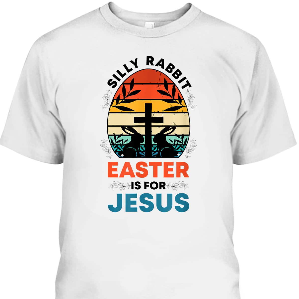 Silly Rabbit Easter Is For Jesus Funny Christian Easter Egg T-Shirt Silly Rabbit Easter Is For Jesus Funny Christian Easter Egg T-Shirt