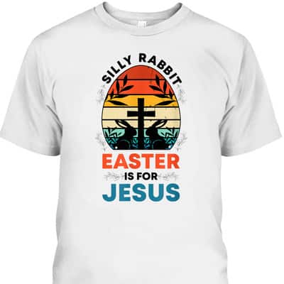 Silly Rabbit Easter Is For Jesus Funny Christian Easter Egg T-Shirt