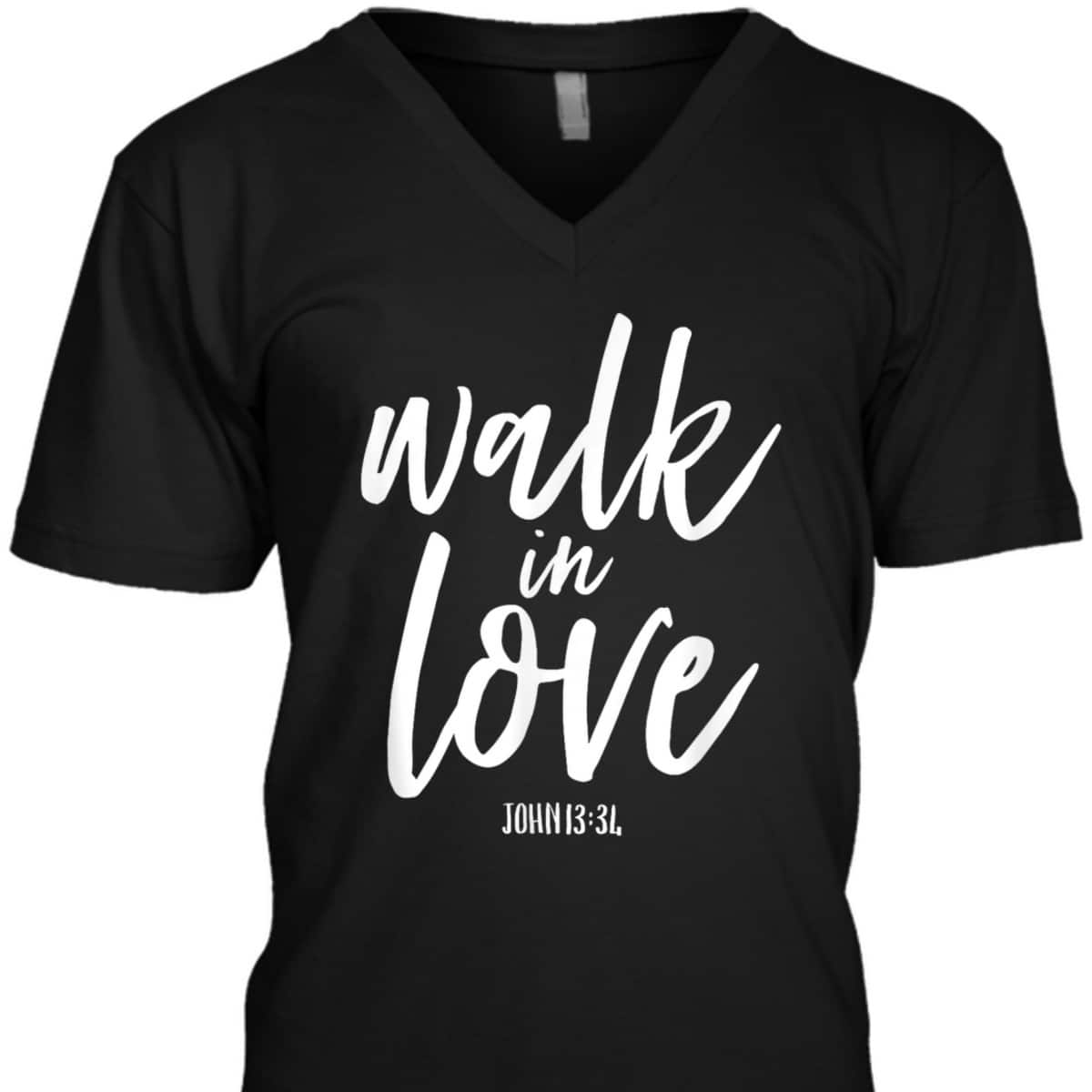 Walk In Love Christian Others Acceptance Choose God John 13 T-Shirt Walk In Love Christian Others Acceptance Choose God John 13 T-Shirt