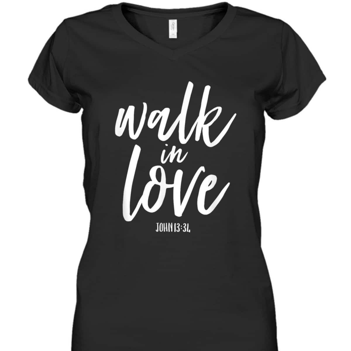 Walk In Love Christian Others Acceptance Choose God John 13 T-Shirt Walk In Love Christian Others Acceptance Choose God John 13 T-Shirt