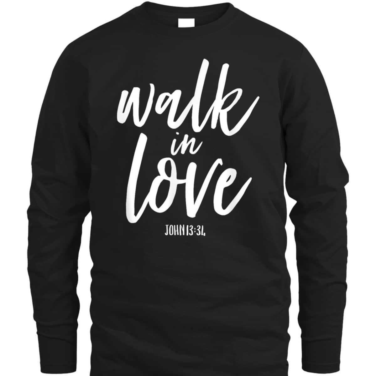 Walk In Love Christian Others Acceptance Choose God John 13 T-Shirt Walk In Love Christian Others Acceptance Choose God John 13 T-Shirt