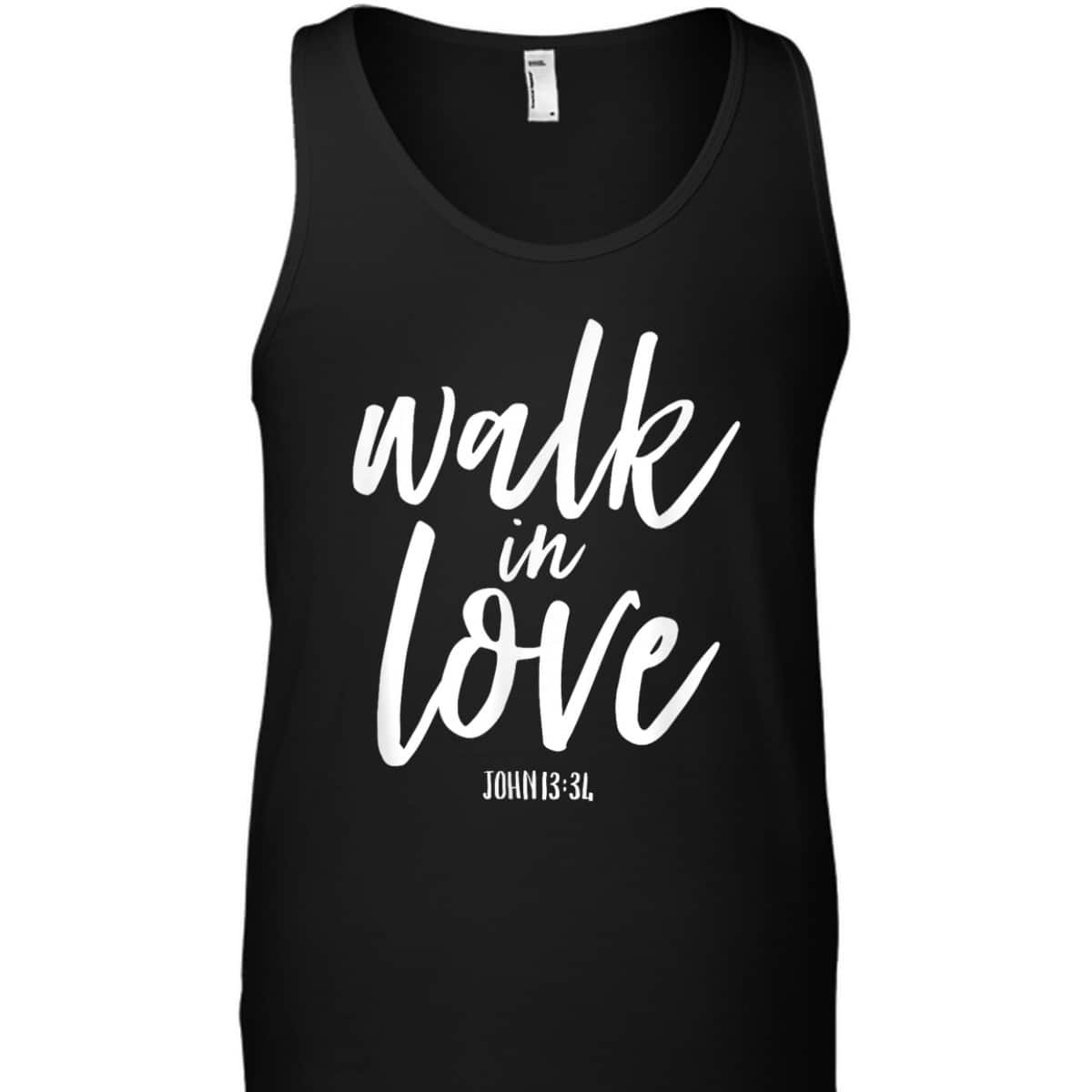 Walk In Love Christian Others Acceptance Choose God John 13 T-Shirt Walk In Love Christian Others Acceptance Choose God John 13 T-Shirt