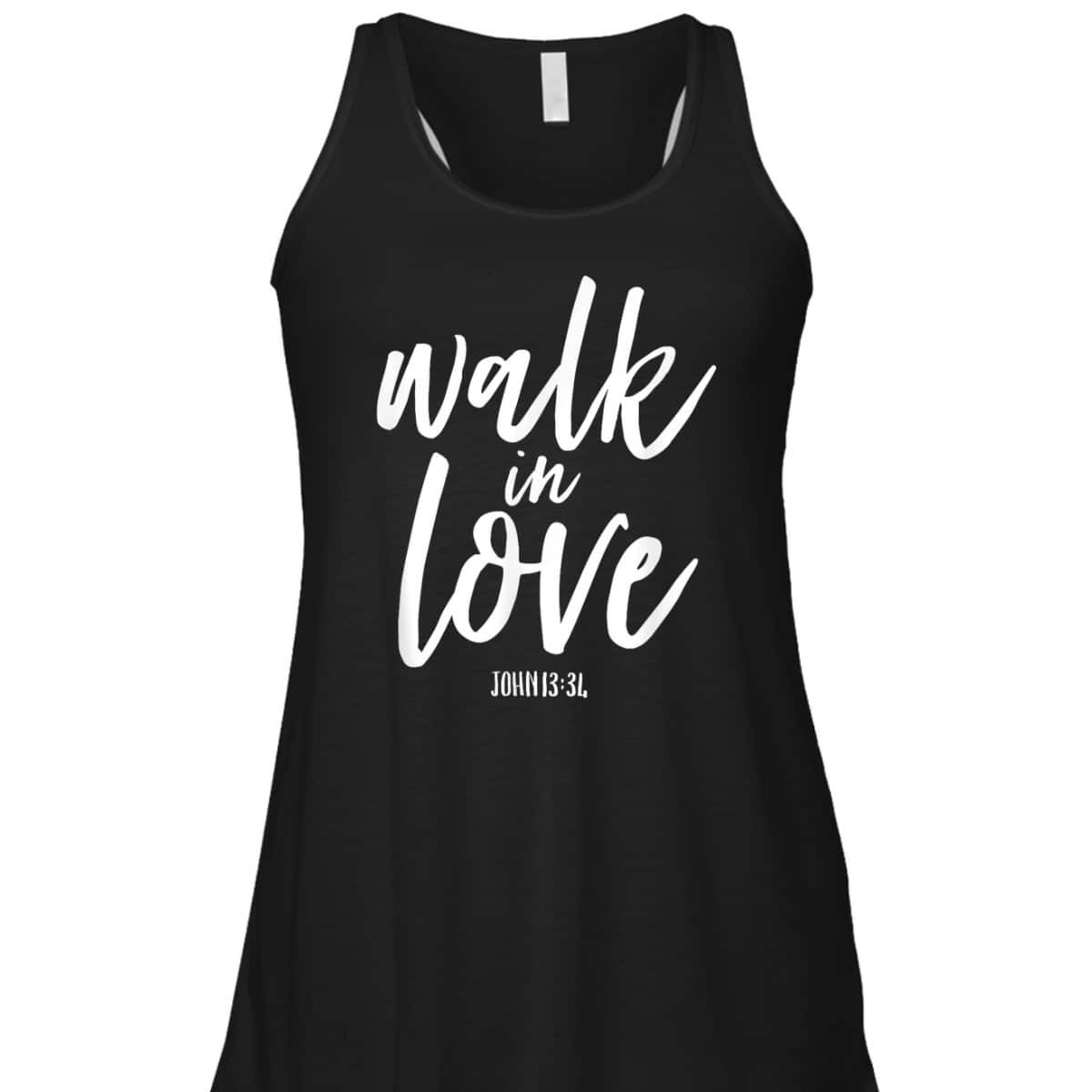 Walk In Love Christian Others Acceptance Choose God John 13 T-Shirt Walk In Love Christian Others Acceptance Choose God John 13 T-Shirt