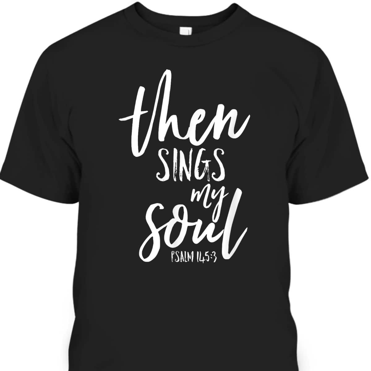 Then Sings My Soul Christian Psalm Worship Leader T-Shirt