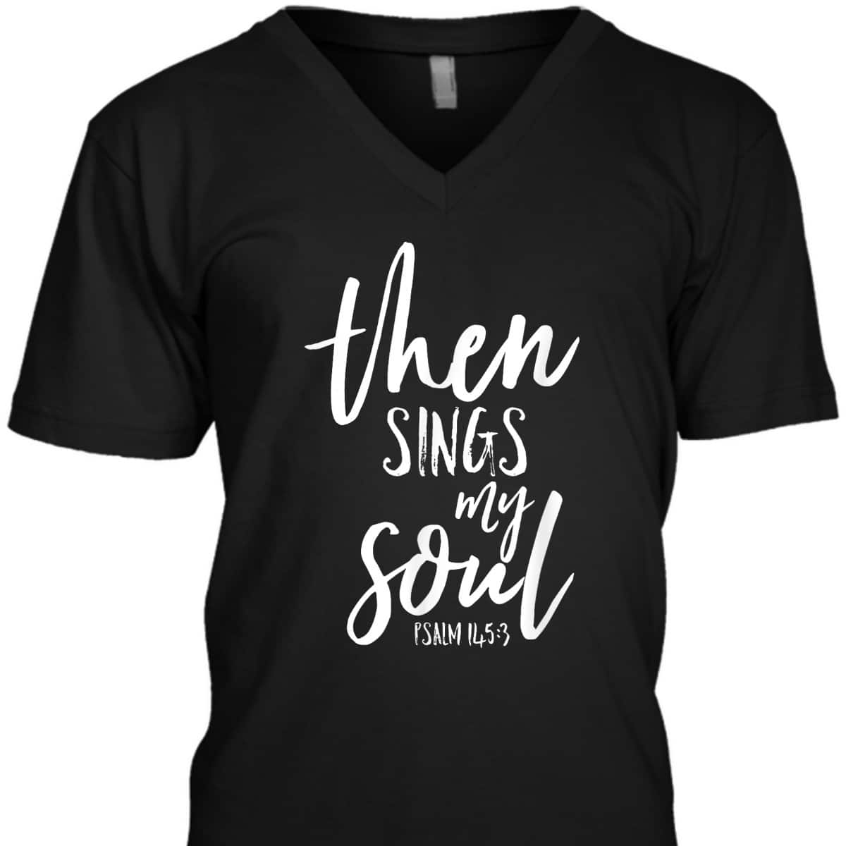 Then Sings My Soul Christian Psalm Worship Leader T-Shirt Then Sings My Soul Christian Psalm Worship Leader T-Shirt
