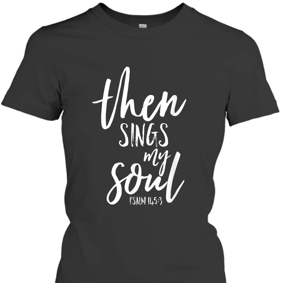 Then Sings My Soul Christian Psalm Worship Leader T-Shirt Then Sings My Soul Christian Psalm Worship Leader T-Shirt